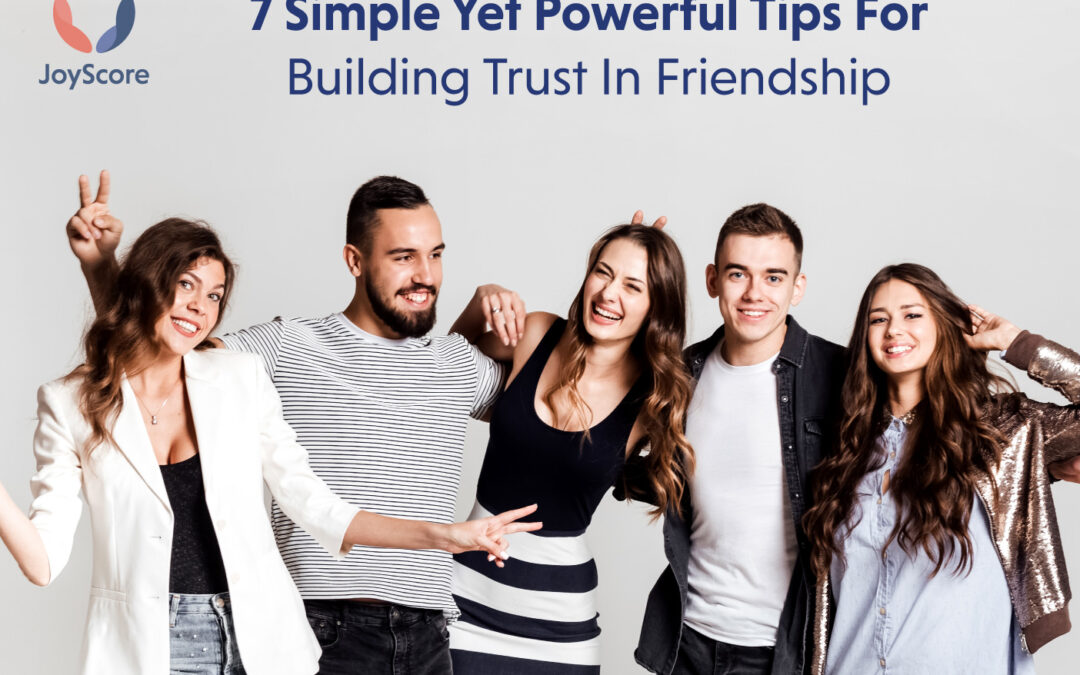 7 SIMPLE YET POWERFUL TIPS TO BUILDING TRUST IN FRIENDSHIPS