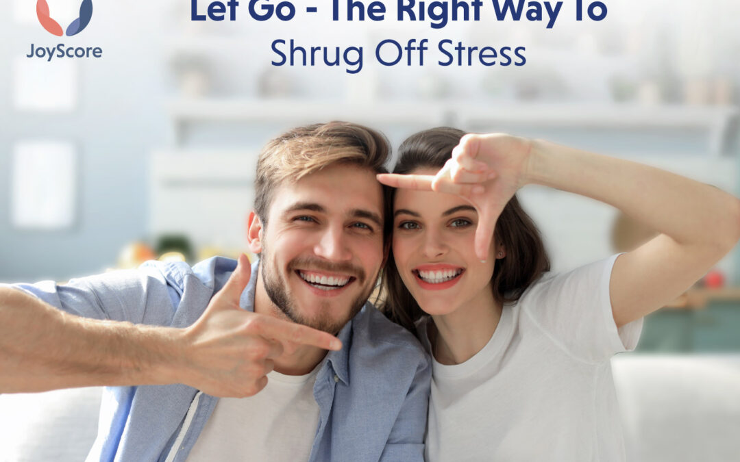 Let go”- The Right Way to Shrug off that Stress