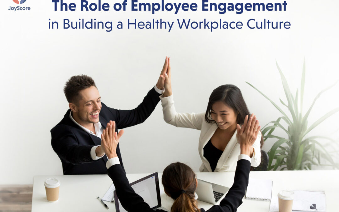 The Role of Employee Engagement in Building a Healthy Workplace Culture